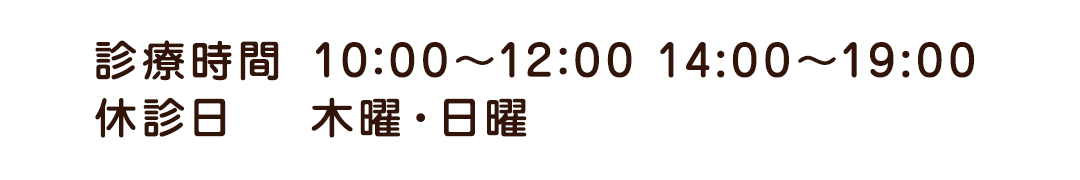 診療時間 10:00〜12:00 14:00～19:00 休診日 木曜・日曜・祝日